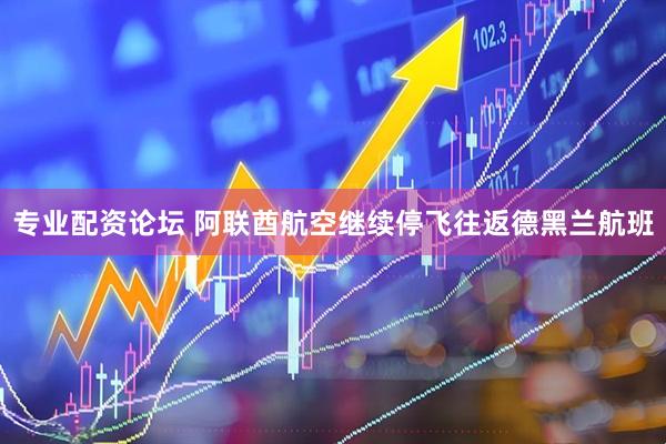 专业配资论坛 阿联酋航空继续停飞往返德黑兰航班